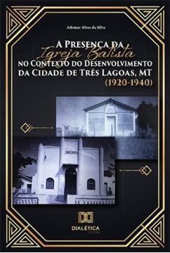 Imagem de PRESENCA DA IGREJA BATISTA NO CONTEXTO DO DESENVOLVIMENTO DA CIDADE DE TRES LAGOAS, MT 1920-1940, A