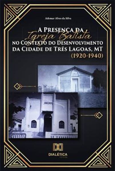 Picture of PRESENCA DA IGREJA BATISTA NO CONTEXTO DO DESENVOLVIMENTO DA CIDADE DE TRES LAGOAS, MT 1920-1940, A