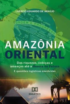 Imagem de AMAZONIA ORIENTAL - DAS RIQUEZAS, COBICAS E AMEACAS ATE A GUERRA NO FUTURO