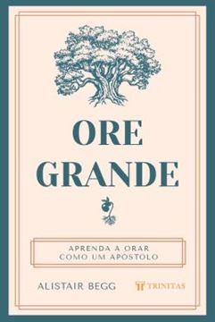 Imagem de ORE GRANDE - APRENDA A ORAR COMO UM APOSTOLO