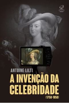 Imagem de A INVENCAO DA CELEBRIDADE (1750-1850)