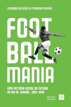 Imagem de FOOTBALLMANIA - UMA HISTORIA SOCIAL DO FUTEBOL NO RIO DE JANEIRO (1902-1938)