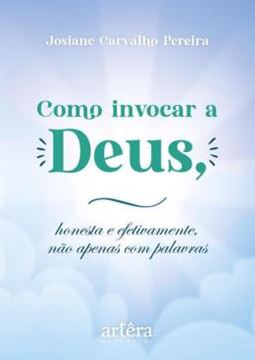 Imagem de COMO INVOCAR A DEUS, HONESTA E EFETIVAMENTE, NAO APENAS COM PALAVRAS