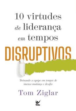 Imagem de 10 VIRTUDES DE LIDERANCA EM TEMPOS DISRUPTIVOS - TREINANDO A EQUIPE EM TEMPOS DE IMENSA MUDANCA E DESAFIO