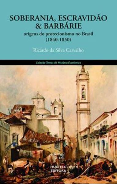 Picture of SOBERANIA, ESCRAVIDAO E BARBARIE: ORIGENS DO PROTECIONISMO NO BRASIL (1840- 1850)