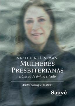 Imagem de SAFICIENTISSIMAS MULHERES PRESBITERIANAS - CRONICAS DE ANIMO E CONFORTO CRISTAO