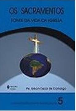 Imagem de OS SACRAMENTOS - FONTE DA VIDA DA IGREJA - 3ª ED.