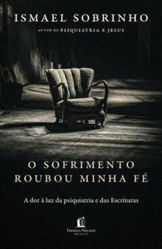 Imagem de O SOFRIMENTO ROUBOU MINHA FE - A DOR A LUZ DA PSIQUIATRIA E DAS ESCRITURAS - DO AUTOR DE PSIQUIATRIA E JESUS