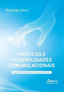 Imagem de PRATICAS E POSSIBILIDADES COMUNICACIONAIS - DA GESTAO ESTRATEGICA A COMUNICACAO 3.0