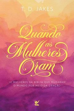 Imagem de QUANDO AS MULHERES ORAM - DEZ MULHERES DA BIBLIA QUE MUDARAM O MUNDO POR MEIO DA ORACAO