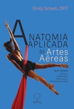 Imagem de ANATOMIA APLICADA AS ARTES AEREAS - GUIA ILUSTRADO DE FORCA, FLEXIBILIDADE, TREINAMENTO E PREVENCAO DE LESOES