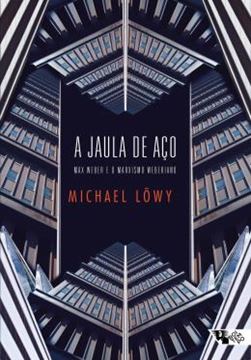 Imagem de A JAULA DE ACO - MAX WEBER E O MARXISMO WEBERIANO