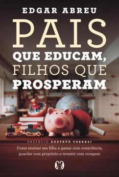 Imagem de PAIS QUE EDUCAM, FILHOS QUE PROSPERAM - COMO ENSINAR SEU FILHO A GASTAR COM CONSCIENCIA, GUARDAR COM PROPOSITO E INVESTIR COM CORAGEM
