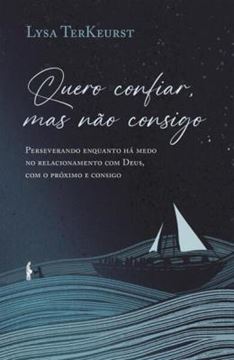 Imagem de QUERO CONFIAR, MAS NAO CONSIGO - PERSEVERANDO ENQUANTO HA MEDO NO RELACIONAMENTO COM DEUS, COM O PROXIMO E CONSIGO