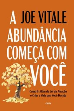Imagem de A ABUNDANCIA COMECA COM VOCE - COMO IR ALEM DA LEI DA ATRACAO E CRIAR A VIDA QUE VOCE DESEJA