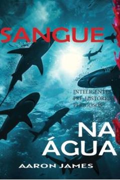 Imagem de SANGUE NA AGUA - INTELIGENTES, PRE-HISTORICO E PERIGOSOS