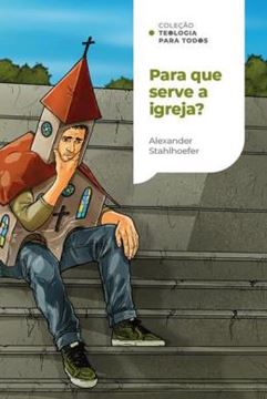 Imagem de PARA QUE SERVE A IGREJA? - UMA INTRODUCAO A DOUTRINA DA IGREJA| COLECAO TEOLOGIA PARA TODOS