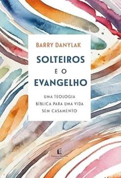 Imagem de SOLTEIROS E O EVANGELHO - UMA TEOLOGIA BIBLICA PARA UMA VIDA SEM CASAMENTO