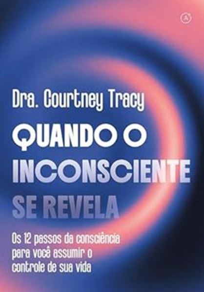 Picture of QUANDO O INCONSCIENTE SE REVELA - OS 12 PASSOS DA CONSCIENCIA PARA VOCE ASSUMIR O CONTROLE DE SUA VIDA