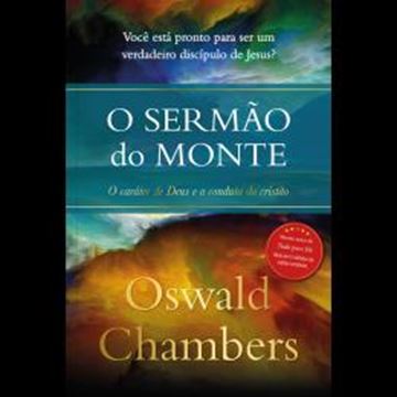 Imagem de O SERMAO DO MONTE - OSWALD CHAMBERS - O CARATER DE DEUS E A CONDUTA DO CRISTAO